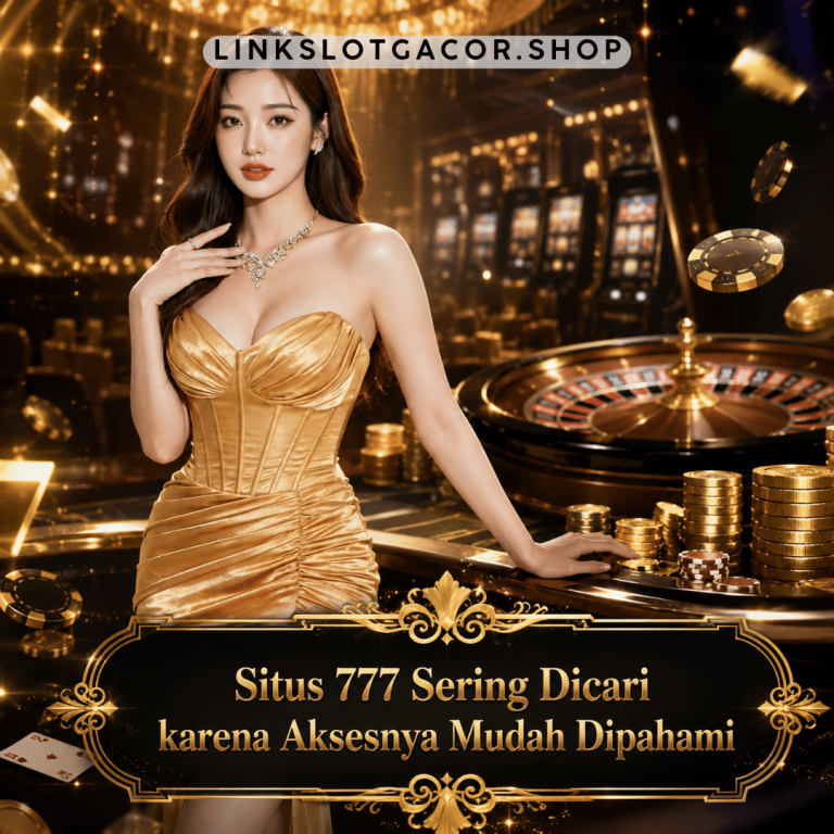 Situs 777 Sering Dicari karena Aksesnya Mudah Dipahami